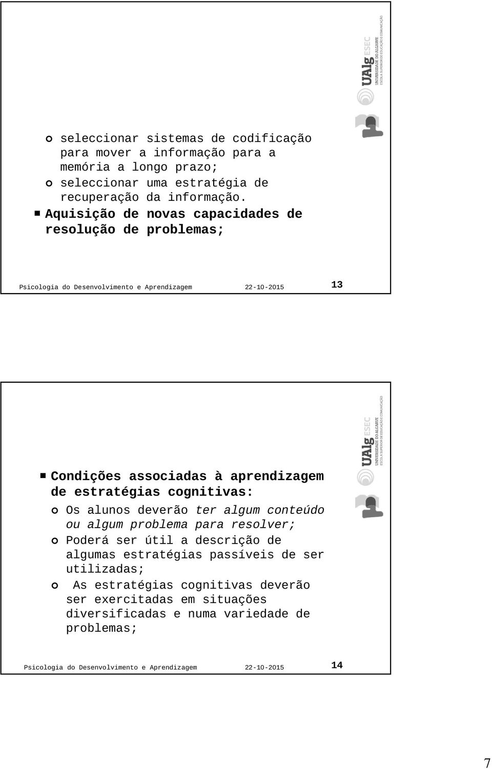 estratégias cognitivas: Os alunos deverão ter algum conteúdo ou algum problema para resolver; Poderá ser útil a descrição de algumas estratégias passíveis de ser