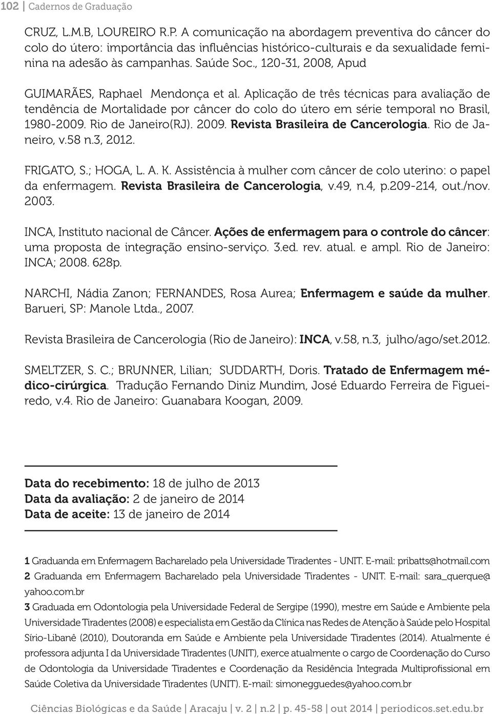 , 120-31, 2008, Apud GUIMARÃES, Raphael Mendonça et al. Aplicação de três técnicas para avaliação de tendência de Mortalidade por câncer do colo do útero em série temporal no Brasil, 1980-2009.