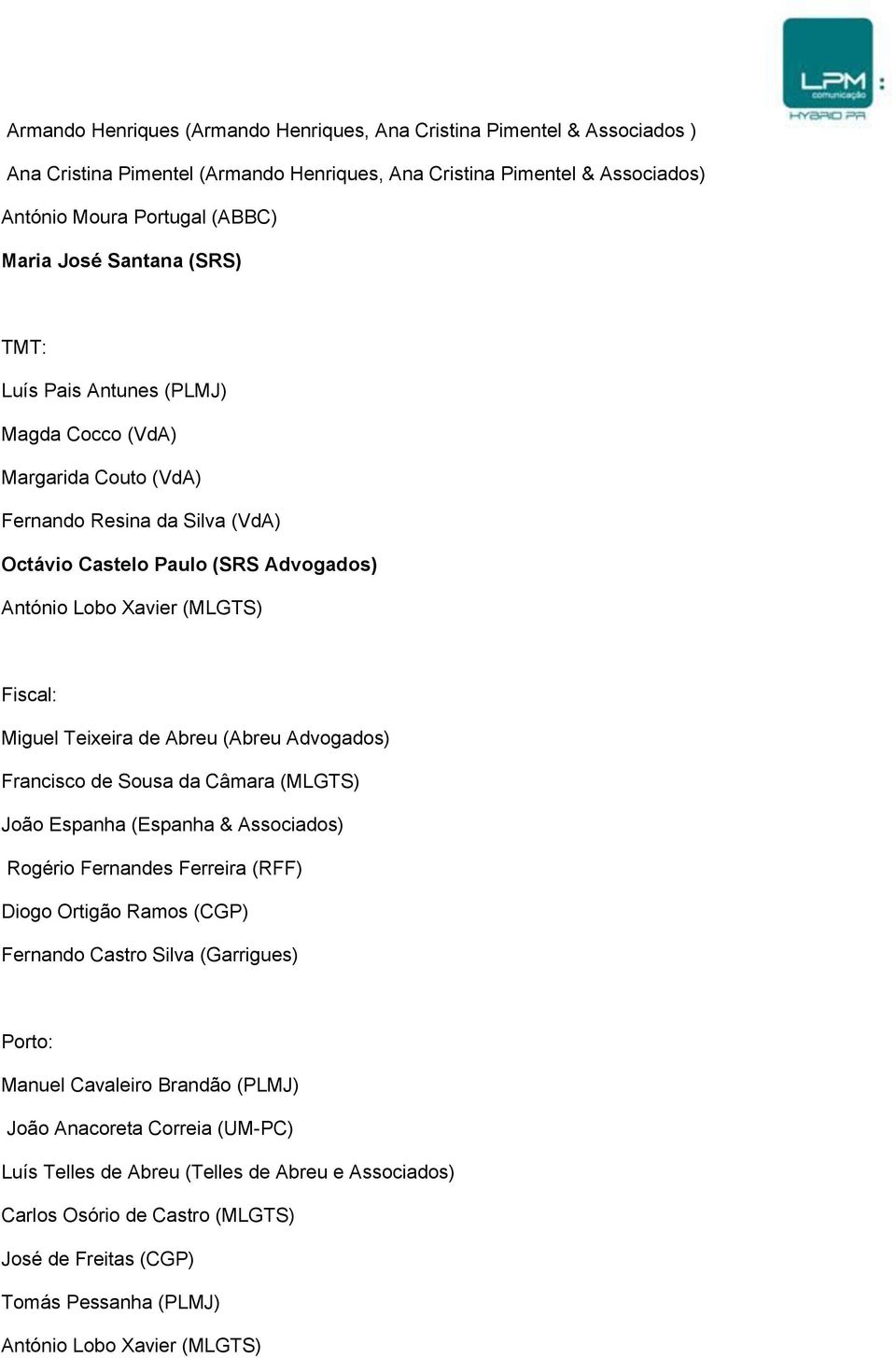 Teixeira de Abreu (Abreu Advogados) Francisco de Sousa da Câmara (MLGTS) João Espanha (Espanha & Associados) Rogério Fernandes Ferreira (RFF) Diogo Ortigão Ramos (CGP) Fernando Castro Silva