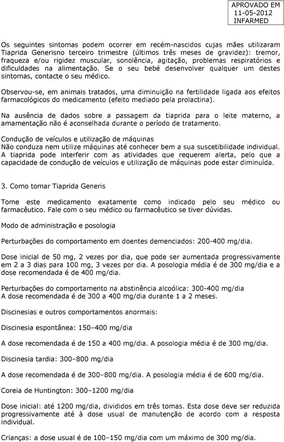 Observou-se, em animais tratados, uma diminuição na fertilidade ligada aos efeitos farmacológicos do medicamento (efeito mediado pela prolactina).