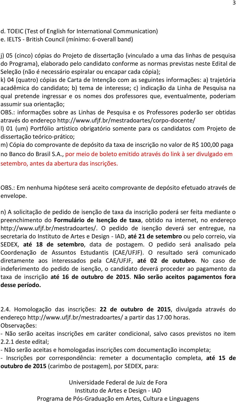 previstas neste Edital de Seleção (não é necessário espiralar ou encapar cada cópia); k) 04 (quatro) cópias de Carta de Intenção com as seguintes informações: a) trajetória acadêmica do candidato; b)