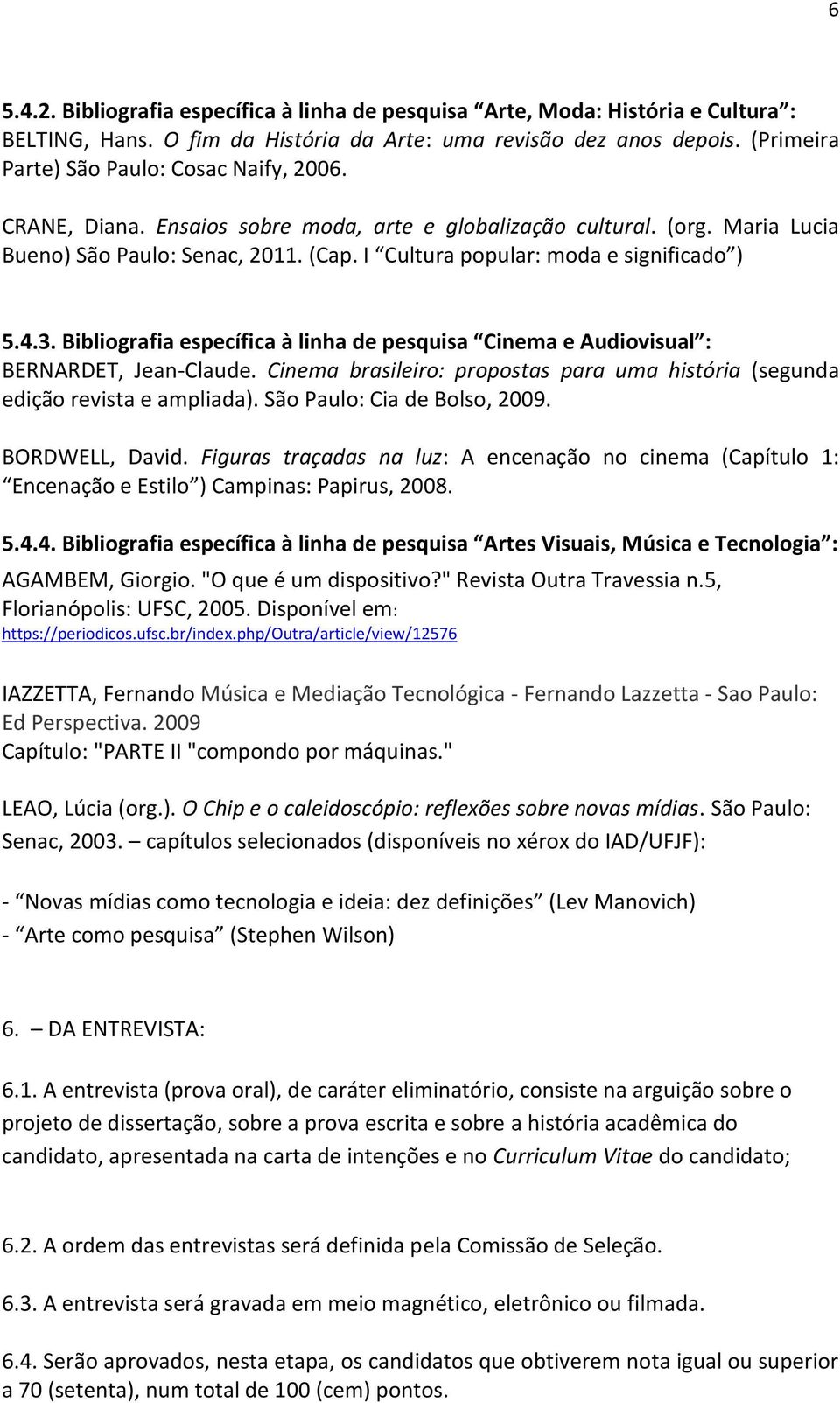 I Cultura popular: moda e significado ) 5.4.3. Bibliografia específica à linha de pesquisa Cinema e Audiovisual : BERNARDET, Jean-Claude.