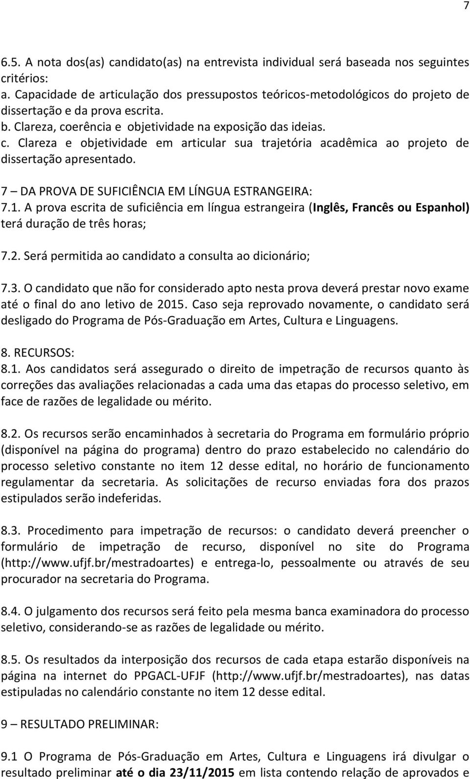 erência e objetividade na exposição das ideias. c. Clareza e objetividade em articular sua trajetória acadêmica ao projeto de dissertação apresentado.