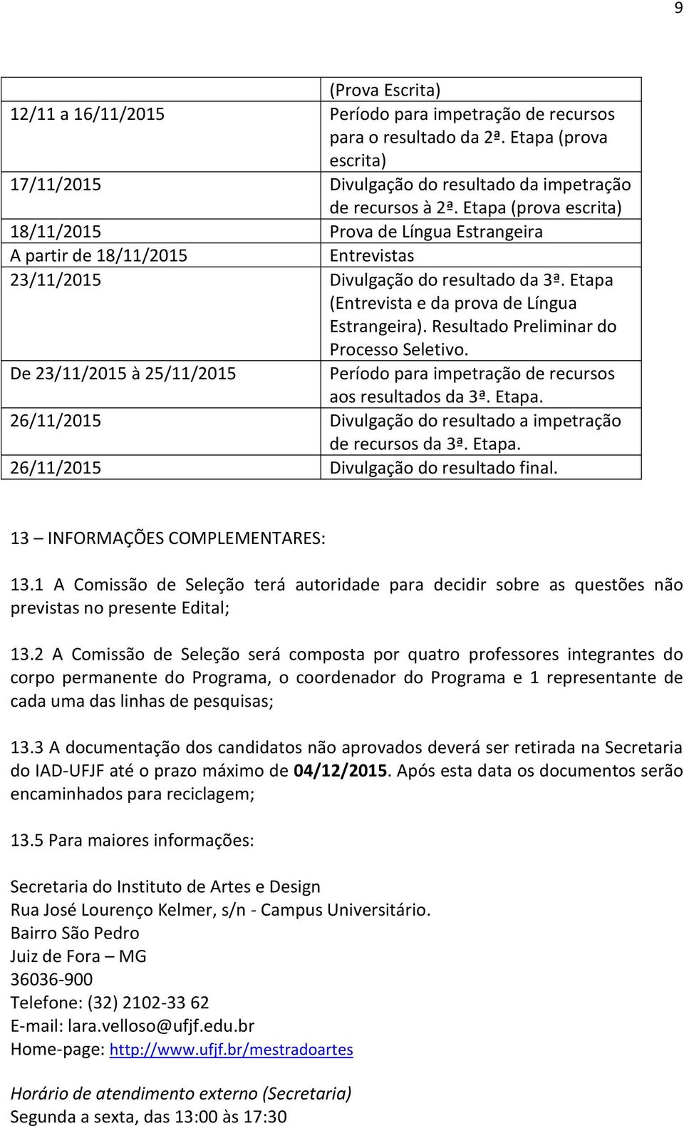 Resultado Preliminar do Processo Seletivo. De 23/11/2015 à 25/11/2015 Período para impetração de recursos aos resultados da 3ª. Etapa.