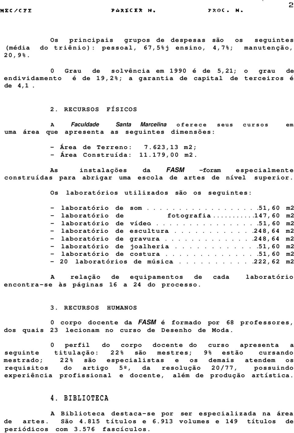 RECURSOS FÍSICOS A Faculdade Santa Marcelina oferece seus cursos em uma área que apresenta as seguintes dimensões: - Área de Terreno: 7.623,13 m2; - Área Construída: 11.179,00 m2.