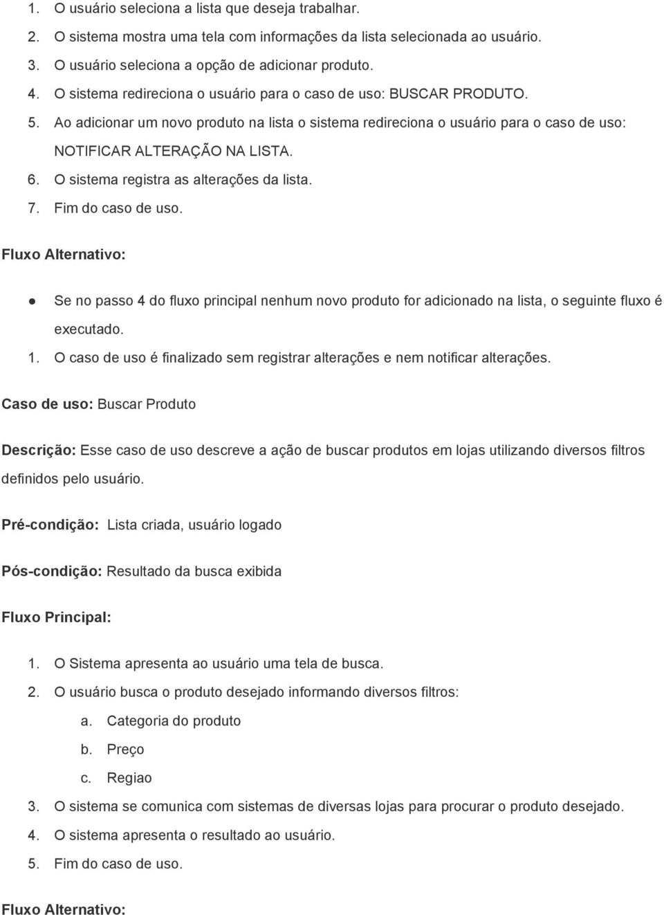 O sistema registra as alterações da lista. 7. Fim do caso de uso. Fluxo Alternativo: Se no passo 4 do fluxo principal nenhum novo produto for adicionado na lista, o seguinte fluxo é executado. 1.