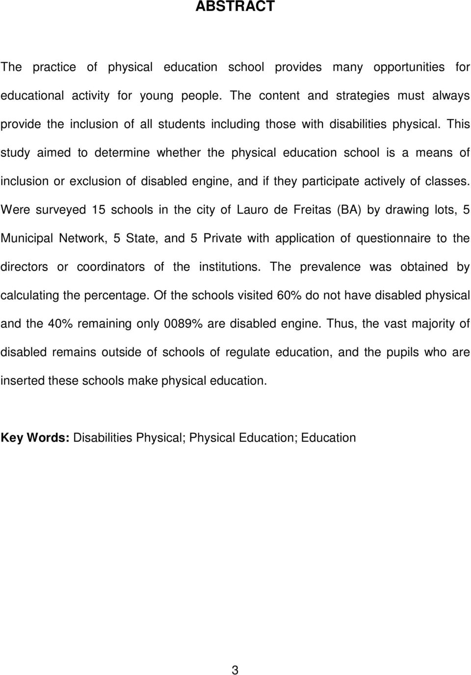 This study aimed to determine whether the physical education school is a means of inclusion or exclusion of disabled engine, and if they participate actively of classes.