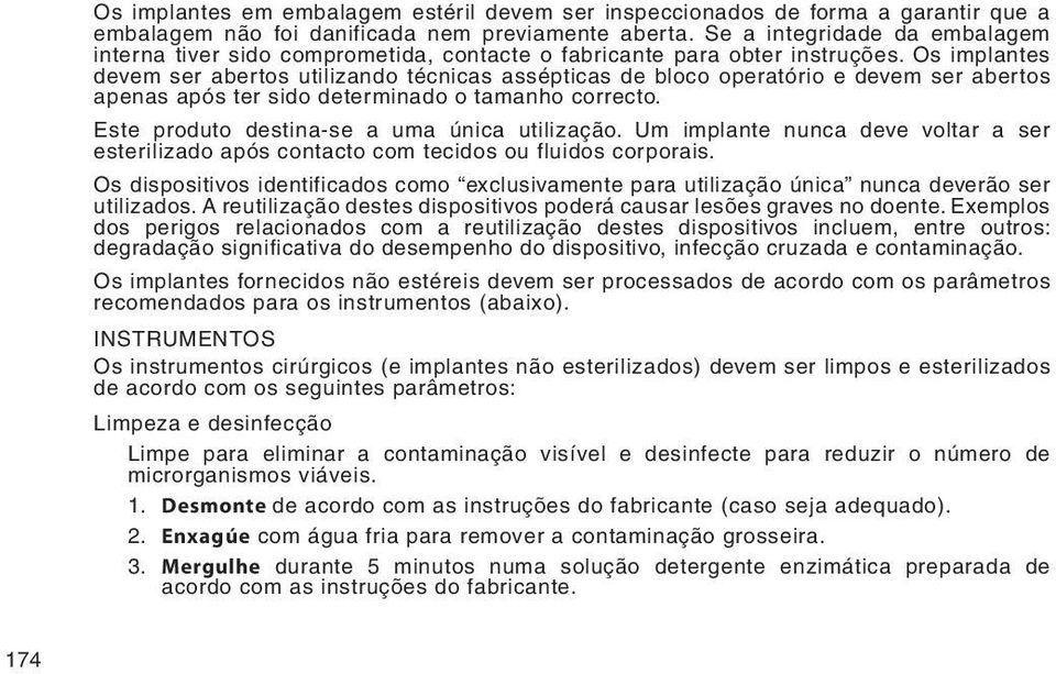 Os implantes devem ser abertos utilizando técnicas assépticas de bloco operatório e devem ser abertos apenas após ter sido determinado o tamanho correcto.