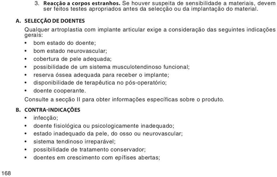 possibilidade de um sistema musculotendinoso funcional; reserva óssea adequada para receber o implante; disponibilidade de terapêutica no pós-operatório; doente cooperante.