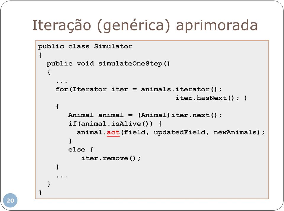 hasnext(); ) { Animal animal = (Animal)iter.next(); if(animal.