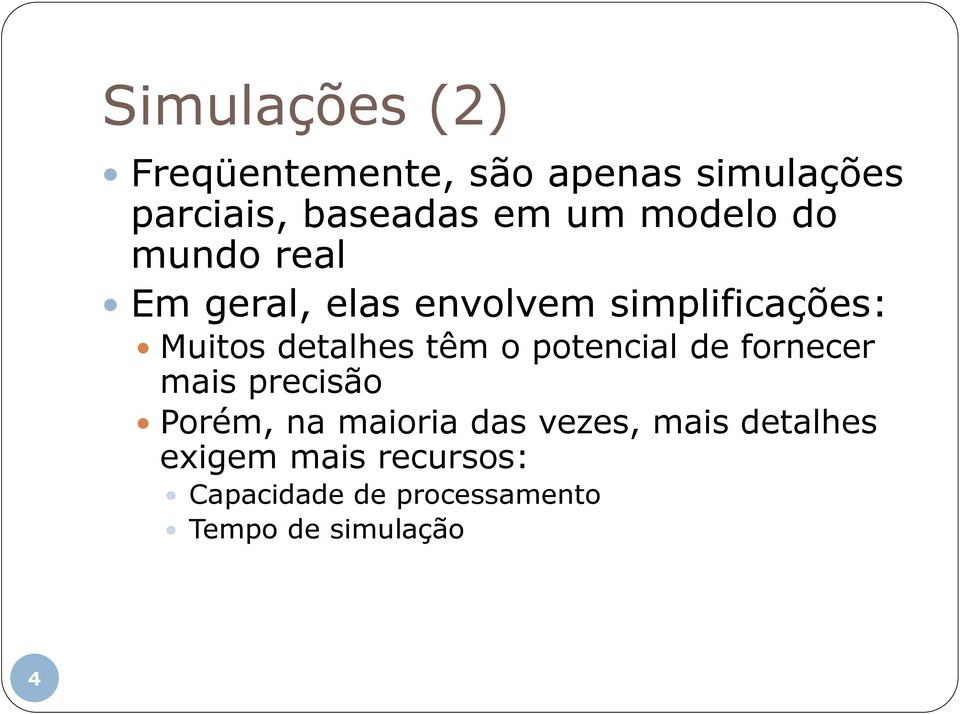 têm o potencial de fornecer mais precisão Porém, na maioria das vezes, mais