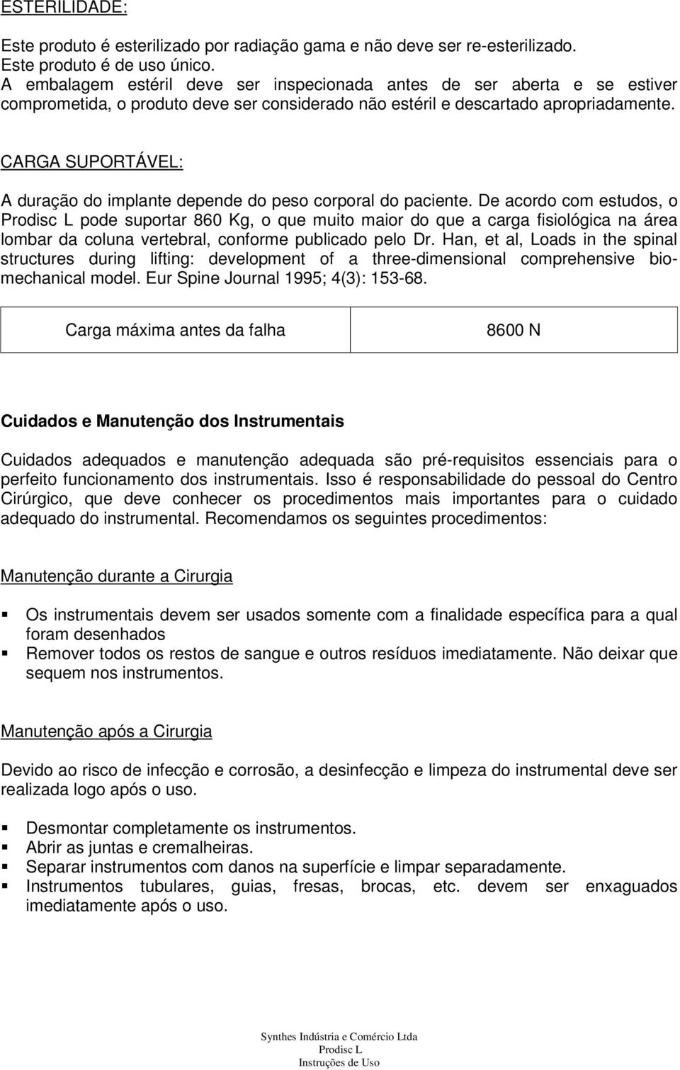 CARGA SUPORTÁVEL: A duração do implante depende do peso corporal do paciente.