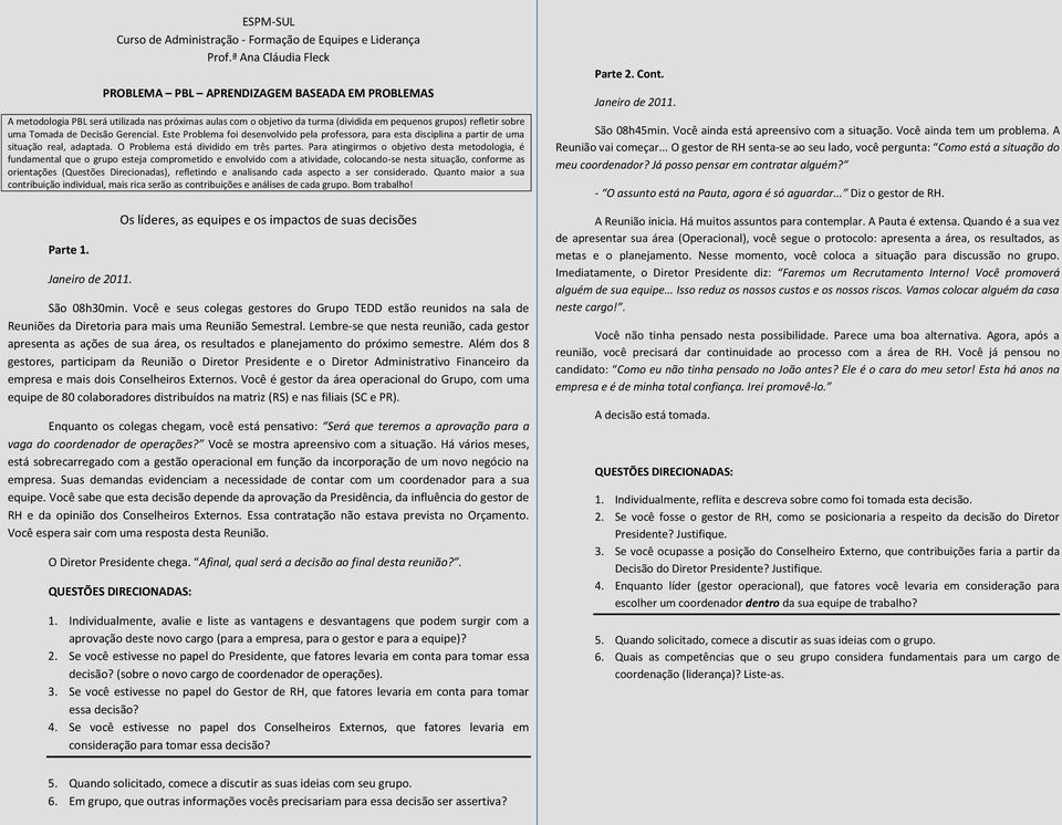 de Decisão Gerencial. Este Problema foi desenvolvido pela professora, para esta disciplina a partir de uma situação real, adaptada. O Problema está dividido em três partes.