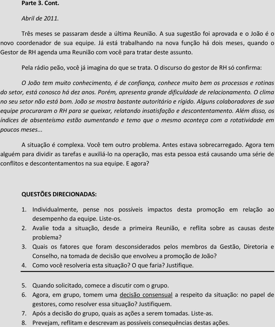 O discurso do gestor de RH só confirma: O João tem muito conhecimento, é de confiança, conhece muito bem os processos e rotinas do setor, está conosco há dez anos.