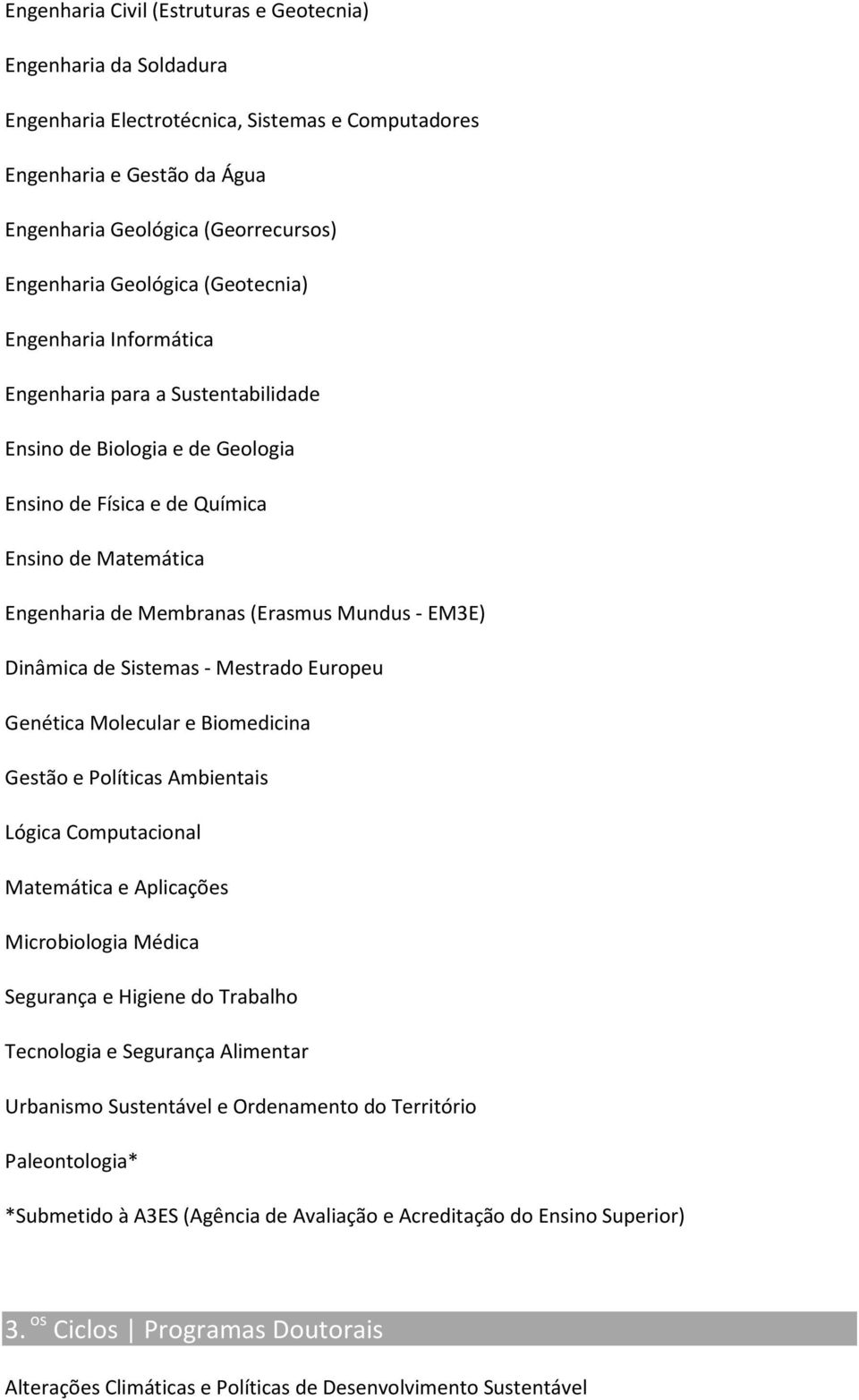 Mundus - EM3E) Dinâmica de Sistemas - Mestrado Europeu Genética Molecular e Biomedicina Gestão e Políticas Ambientais Lógica Computacional Matemática e Aplicações Microbiologia Médica Segurança e