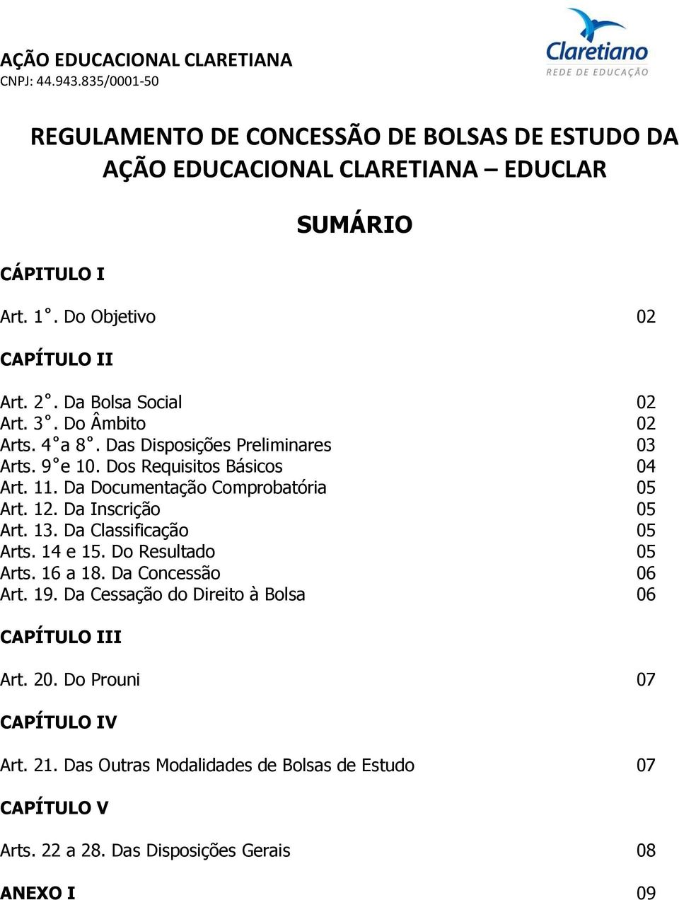 Da Documentação Comprobatória 05 Art. 12. Da Inscrição 05 Art. 13. Da Classificação 05 Arts. 14 e 15. Do Resultado 05 Arts. 16 a 18. Da Concessão 06 Art. 19.