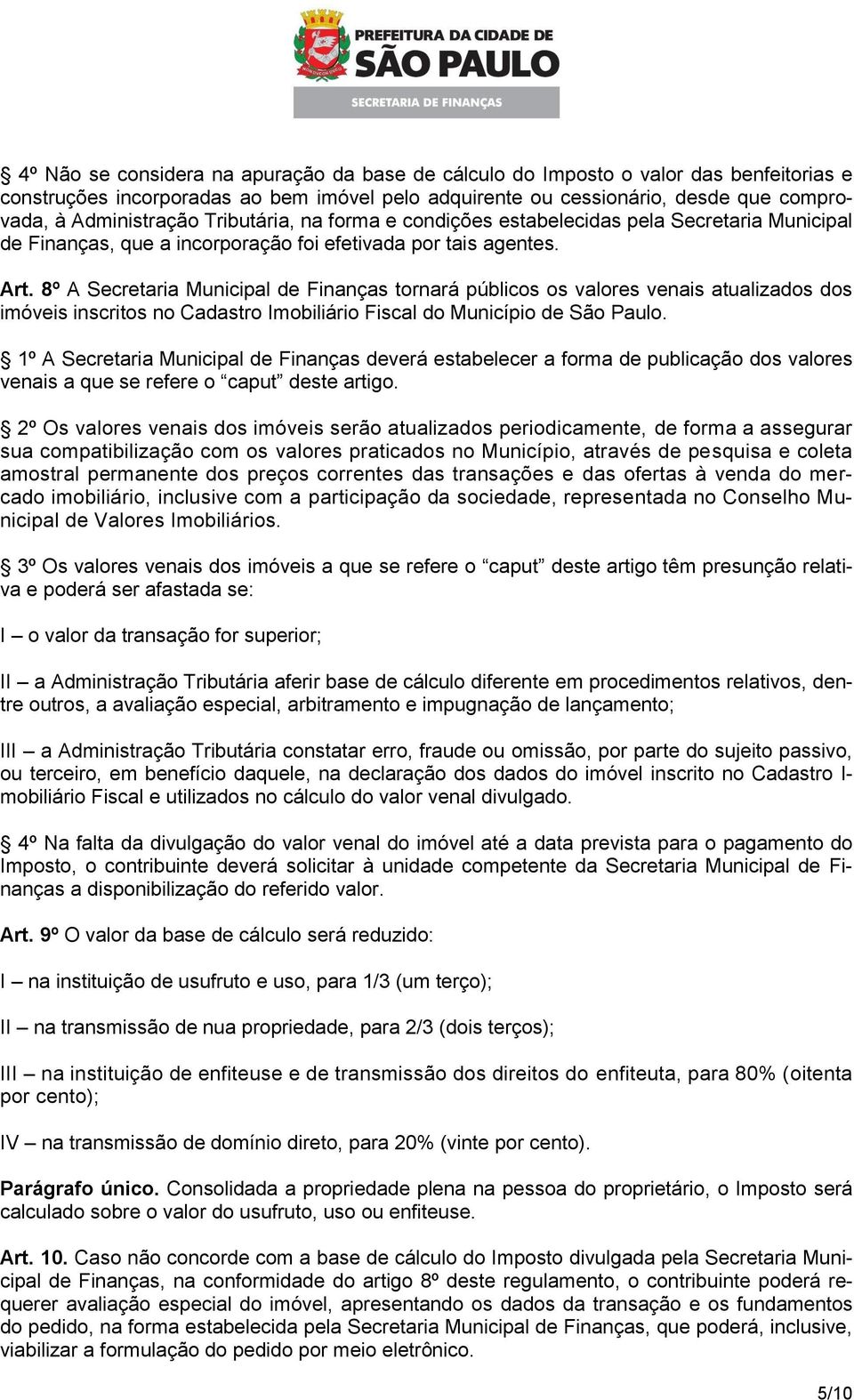 8º A Secretaria Municipal de Finanças tornará públicos os valores venais atualizados dos imóveis inscritos no Cadastro Imobiliário Fiscal do Município de São Paulo.