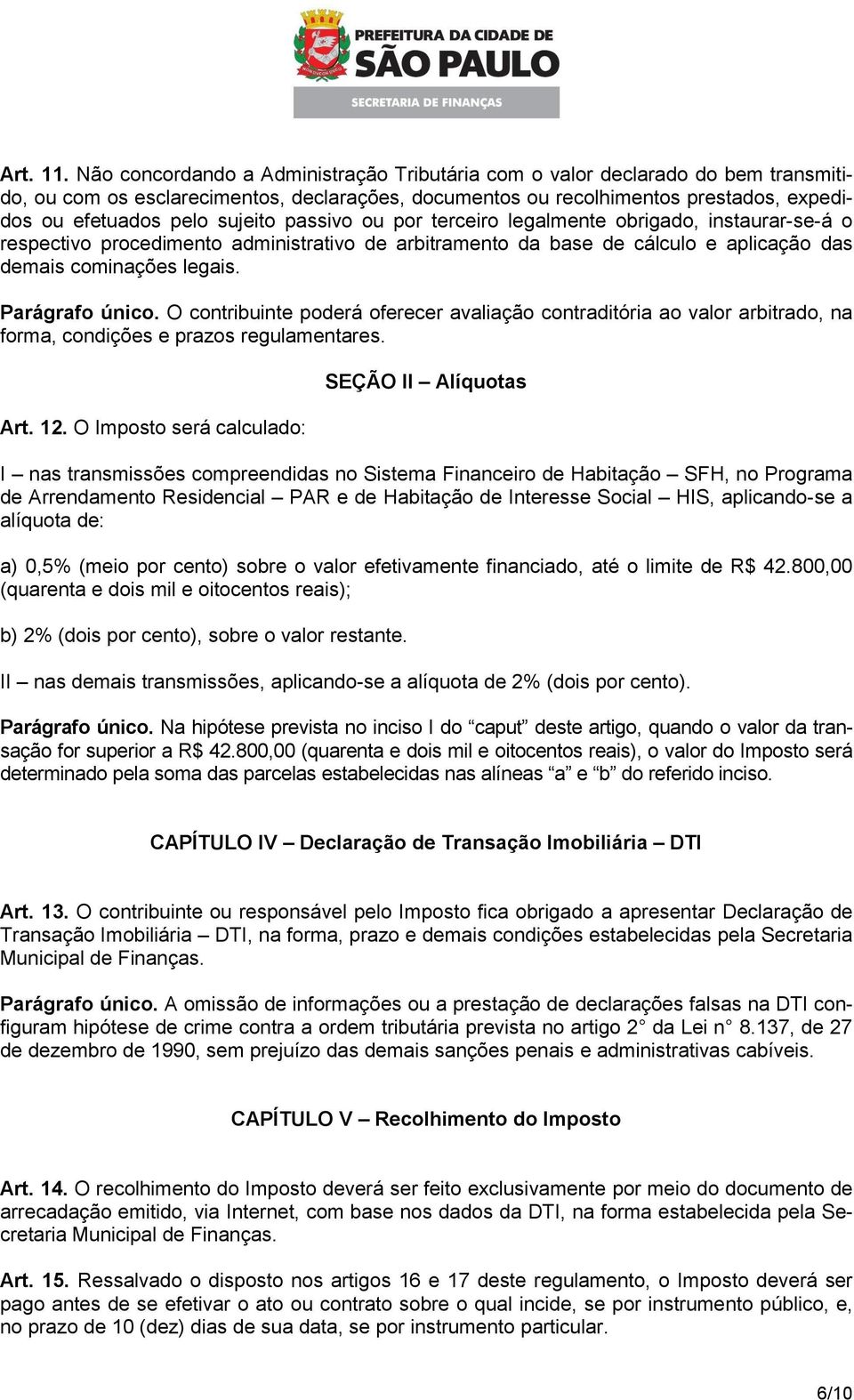 passivo ou por terceiro legalmente obrigado, instaurar-se-á o respectivo procedimento administrativo de arbitramento da base de cálculo e aplicação das demais cominações legais. Parágrafo único.