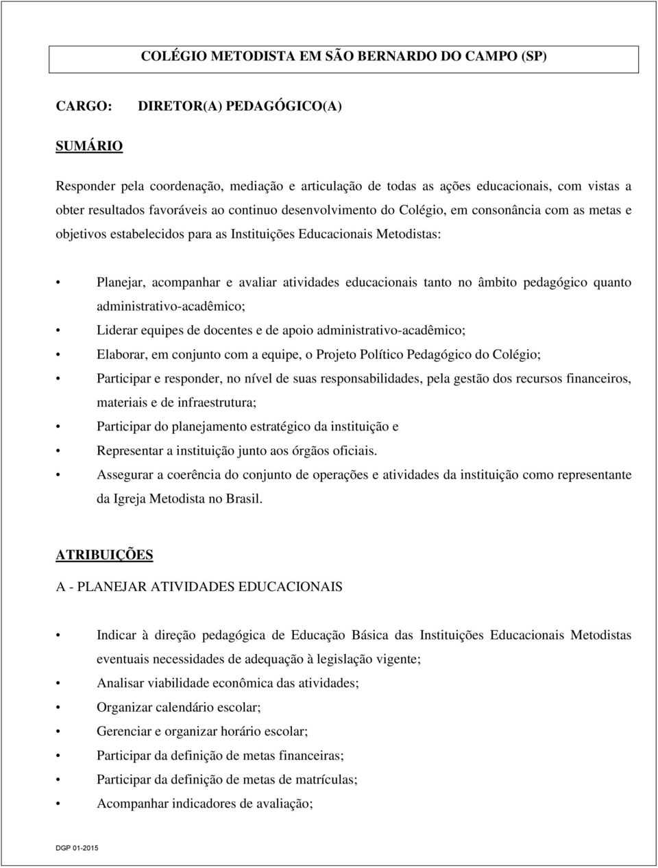 atividades educacionais tanto no âmbito pedagógico quanto administrativo-acadêmico; Liderar equipes de docentes e de apoio administrativo-acadêmico; Elaborar, em conjunto com a equipe, o Projeto