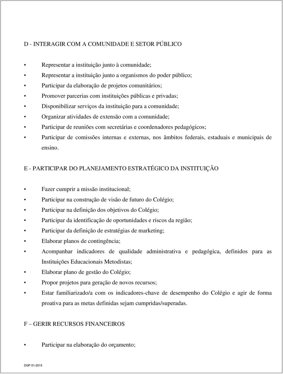 reuniões com secretárias e coordenadores pedagógicos; Participar de comissões internas e externas, nos âmbitos federais, estaduais e municipais de ensino.