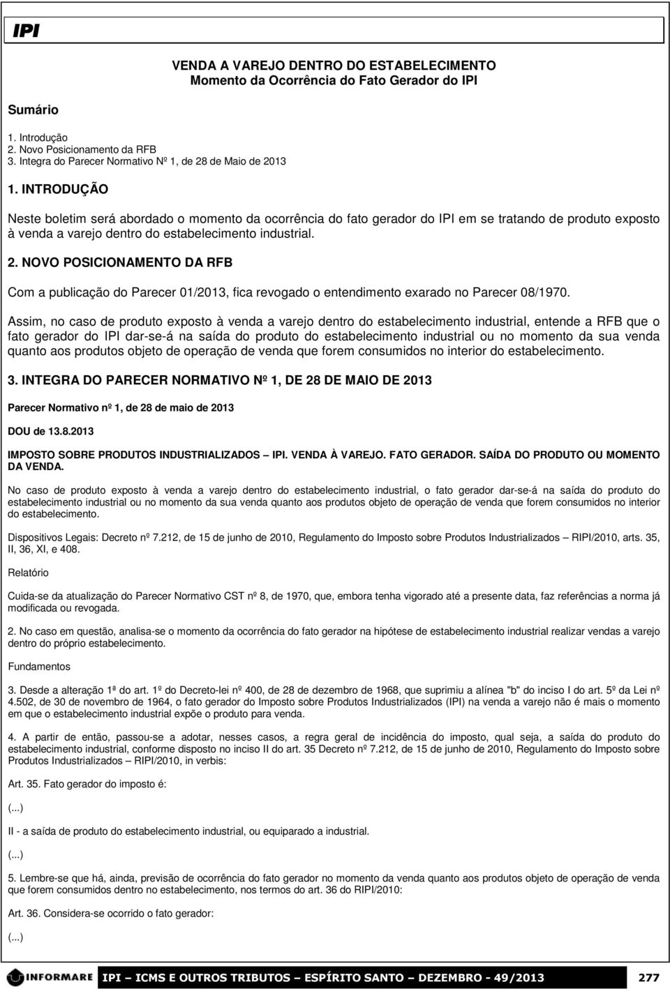 INTRODUÇÃO Neste boletim será abordado o momento da ocorrência do fato gerador do IPI em se tratando de produto exposto à venda a varejo dentro do estabelecimento industrial. 2.