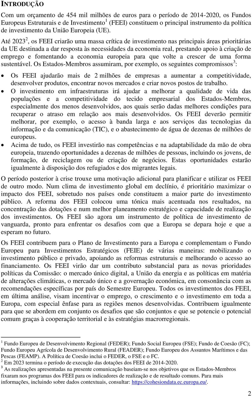 Até 2023 2, os FEEI criarão uma massa crítica de investimento nas principais áreas prioritárias da UE destinada a dar resposta às necessidades da economia real, prestando apoio à criação de emprego e