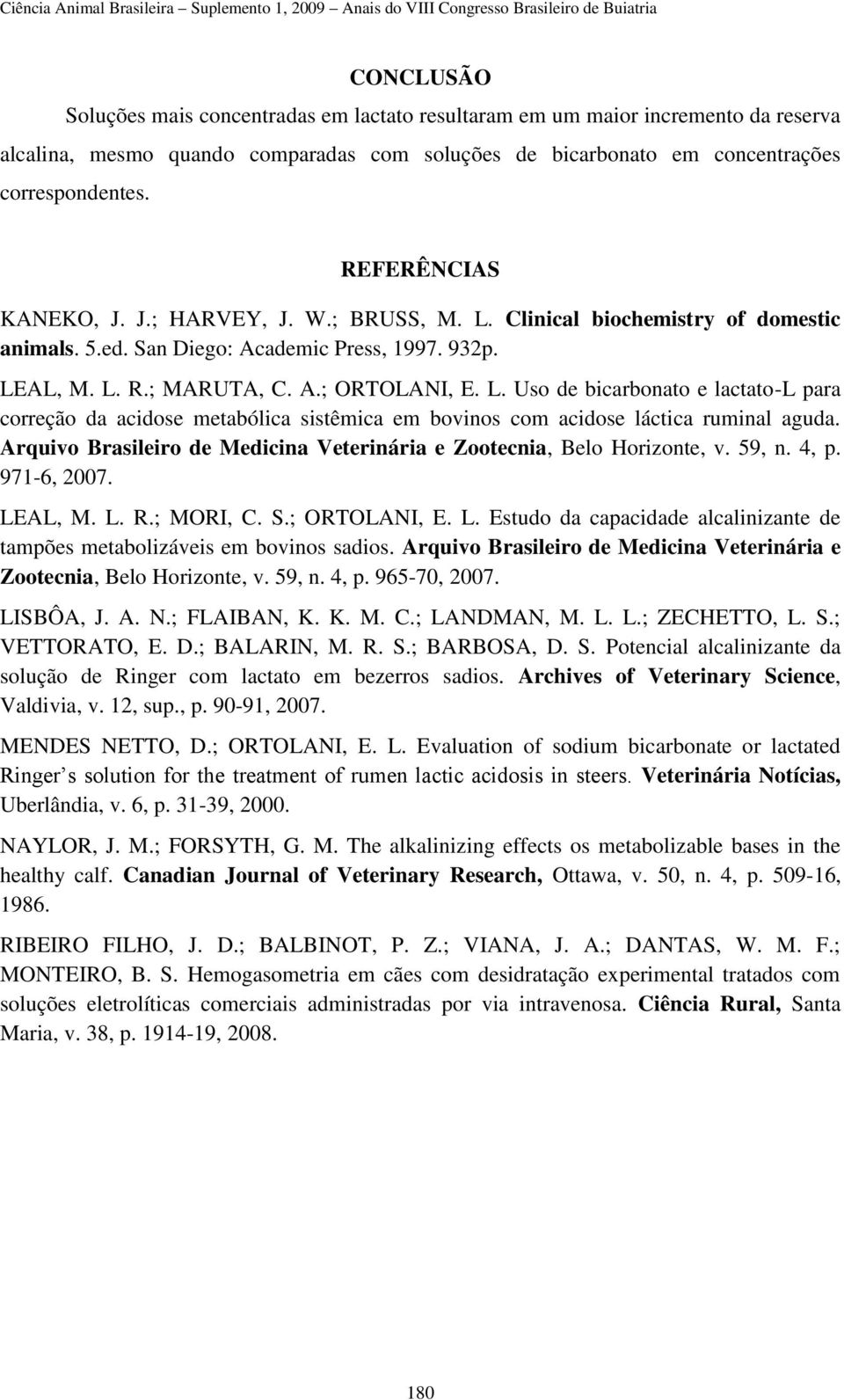 Arquivo Brasileiro de Medicina Veterinária e Zootecnia, Belo Horizonte, v. 59, n. 4, p. 971-6, 2007. LEAL, M. L. R.; MORI, C. S.; ORTOLANI, E. L. Estudo da capacidade alcalinizante de tampões metabolizáveis em bovinos sadios.
