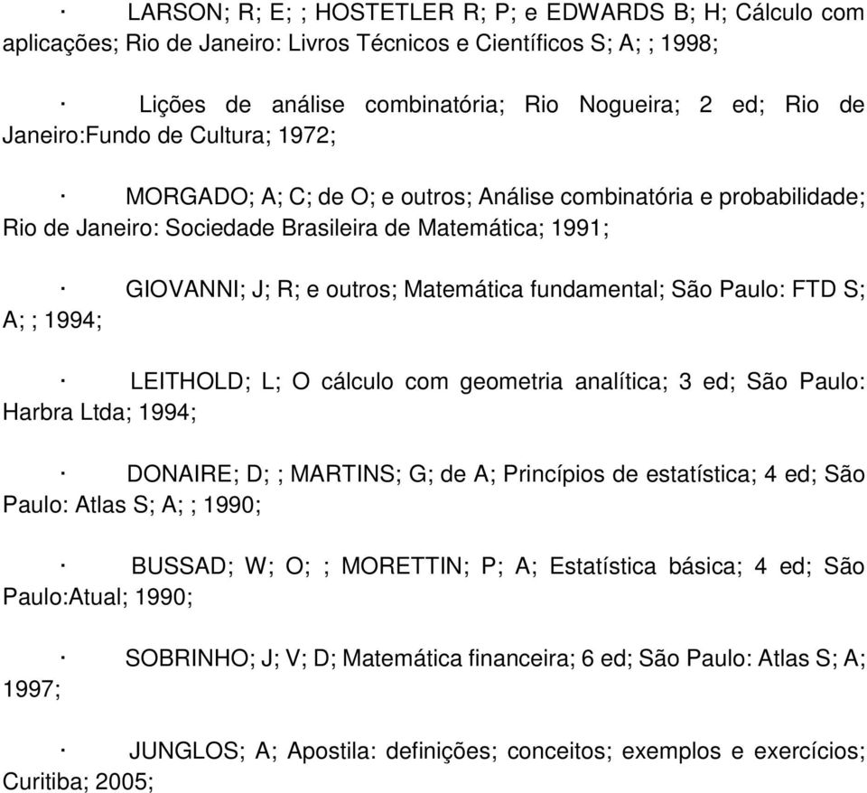 fundamental; São Paulo: FTD S; A; ; 1994; LEITHOLD; L; O cálculo com geometria analítica; 3 ed; São Paulo: Harbra Ltda; 1994; DONAIRE; D; ; MARTINS; G; de A; Princípios de estatística; 4 ed; São