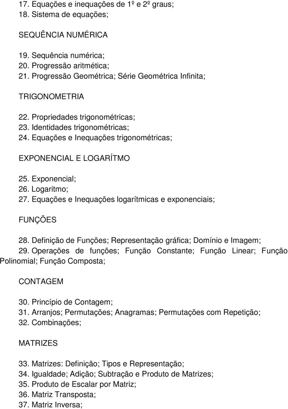 Equações e Inequações trigonométricas; EXPONENCIAL E LOGARÍTMO 25. Exponencial; 26. Logaritmo; 27. Equações e Inequações logarítmicas e exponenciais; FUNÇÕES 28.