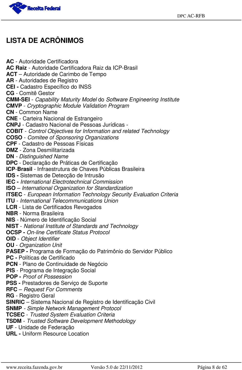 CNPJ - Cadastro Nacional de Pessoas Jurídicas - COBIT - Control Objectives for Information and related Technology COSO - Comitee of Sponsoring Organizations CPF - Cadastro de Pessoas Físicas DMZ -