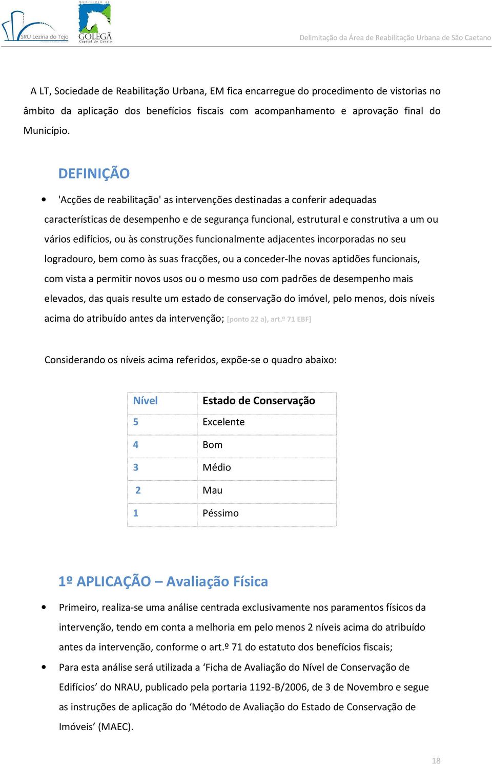 construções funcionalmente adjacentes incorporadas no seu logradouro, bem como às suas fracções, ou a conceder-lhe novas aptidões funcionais, com vista a permitir novos usos ou o mesmo uso com