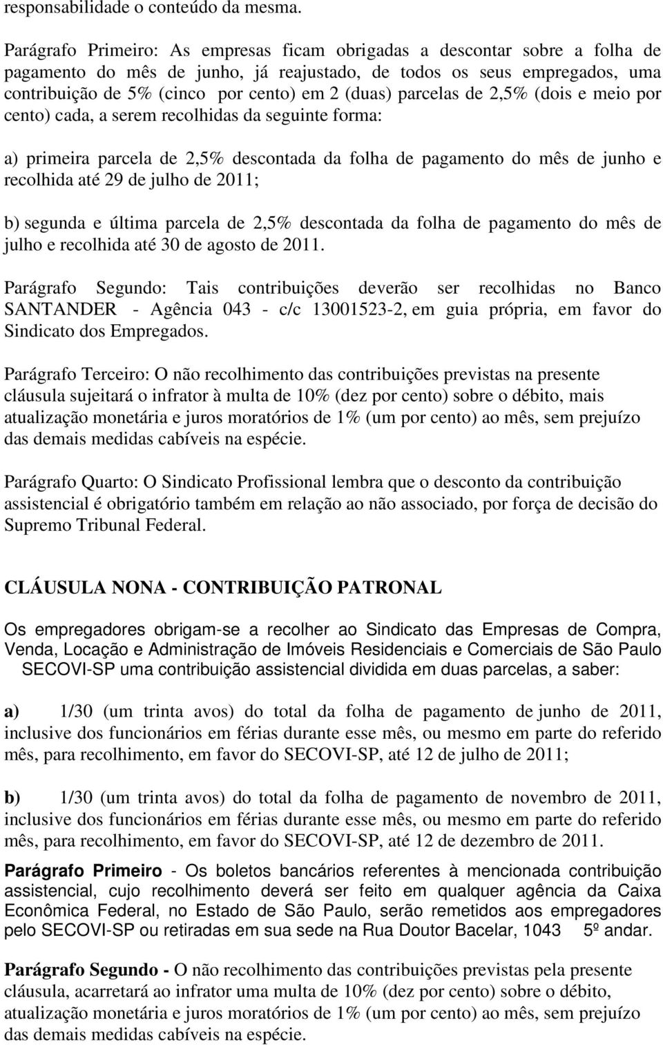 (duas) parcelas de 2,5% (dois e meio por cento) cada, a serem recolhidas da seguinte forma: a) primeira parcela de 2,5% descontada da folha de pagamento do mês de junho e recolhida até 29 de julho de