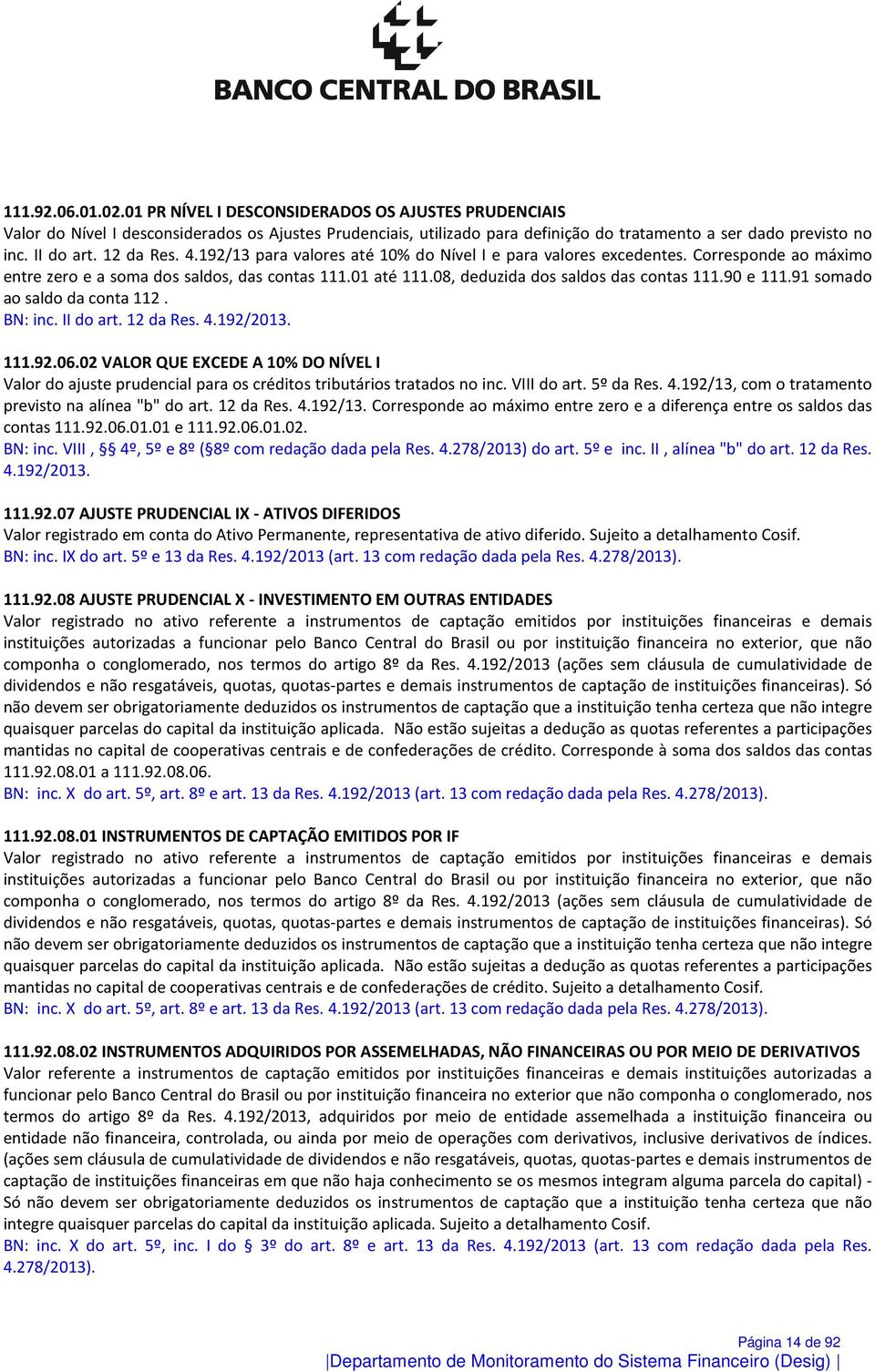 08, deduzida dos saldos das contas 111.90 e 111.91 somado ao saldo da conta 112. BN: inc. II do art. 12 da Res. 4.192/2013. 111.92.06.