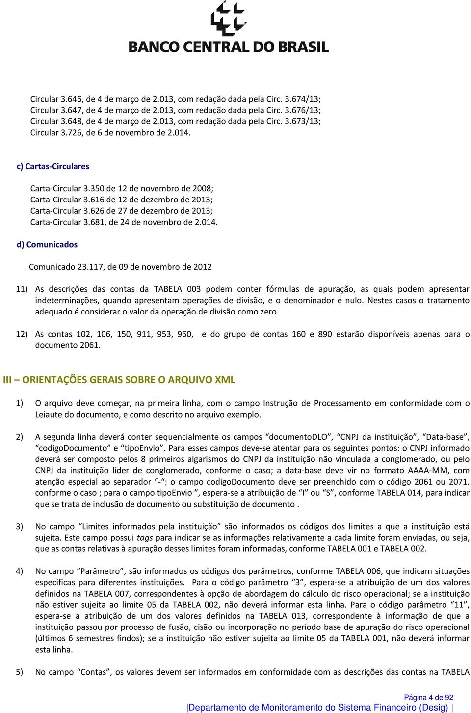 616 de 12 de dezembro de 2013; Carta-Circular 3.626 de 27 de dezembro de 2013; Carta-Circular 3.681, de 24 de novembro de 2.014. d) Comunicados Comunicado 23.