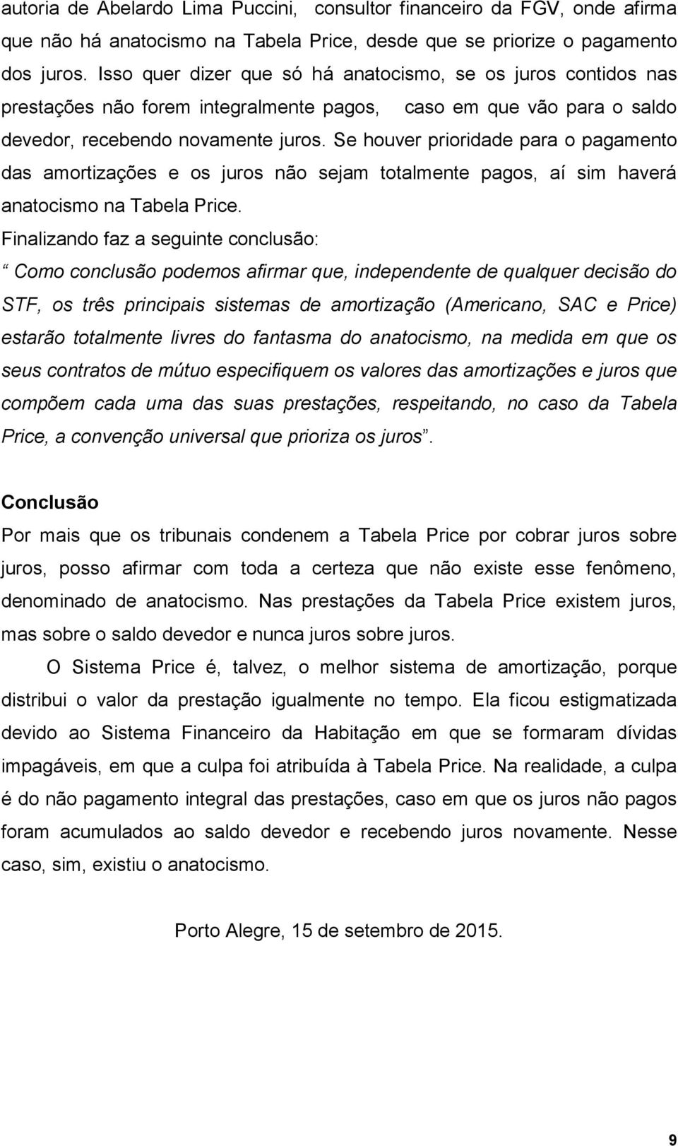 Se houver prioridade para o pagamento das amortizações e os juros não sejam totalmente pagos, aí sim haverá anatocismo na Tabela Price.