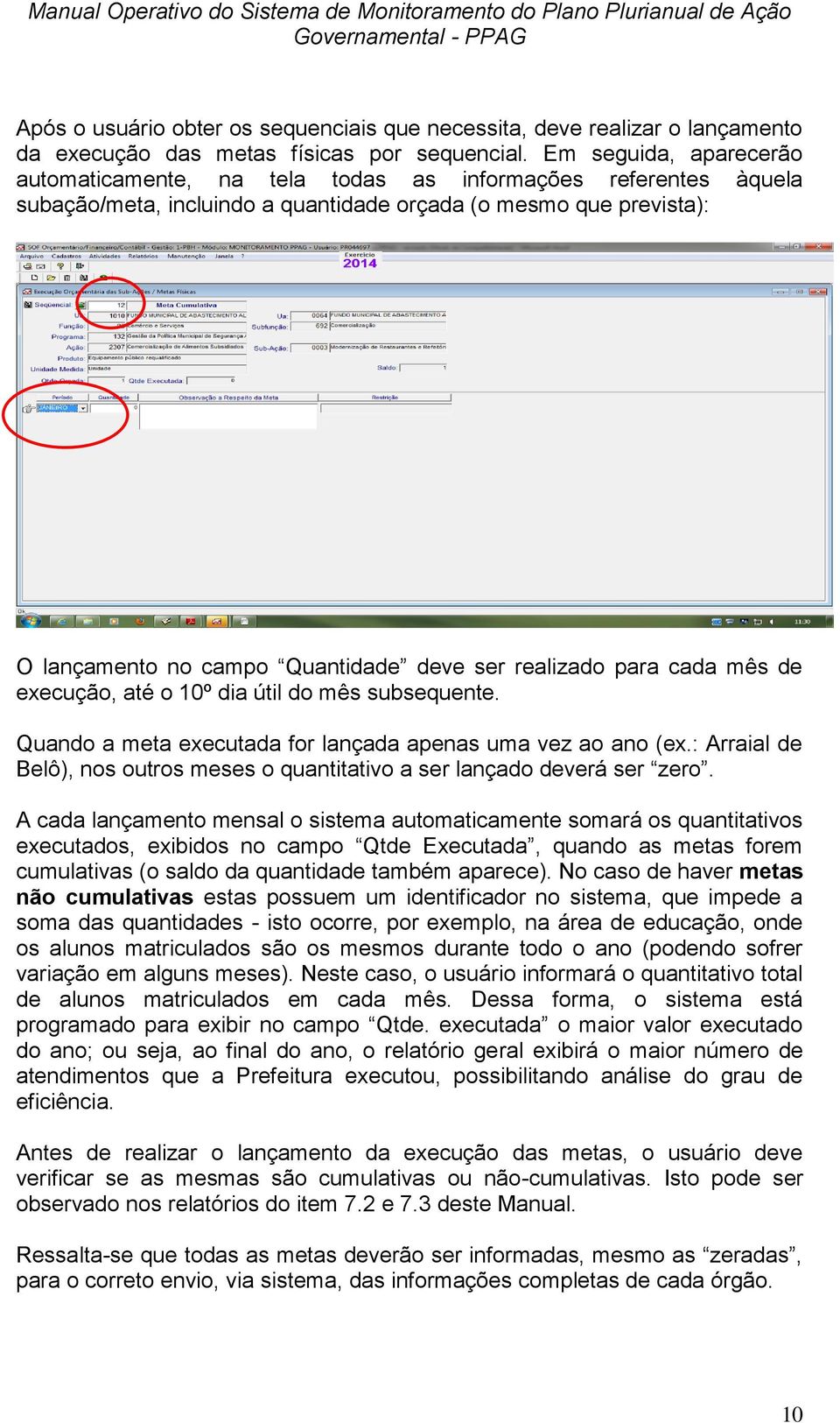 realizado para cada mês de execução, até o 10º dia útil do mês subsequente. Quando a meta executada for lançada apenas uma vez ao ano (ex.