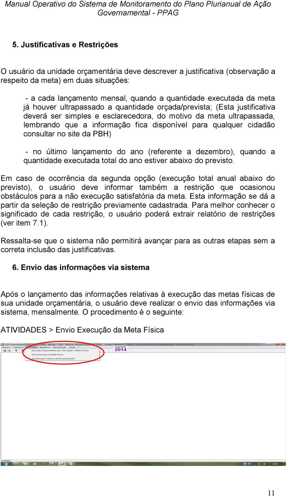 disponível para qualquer cidadão consultar no site da PBH) - no último lançamento do ano (referente a dezembro), quando a quantidade executada total do ano estiver abaixo do previsto.