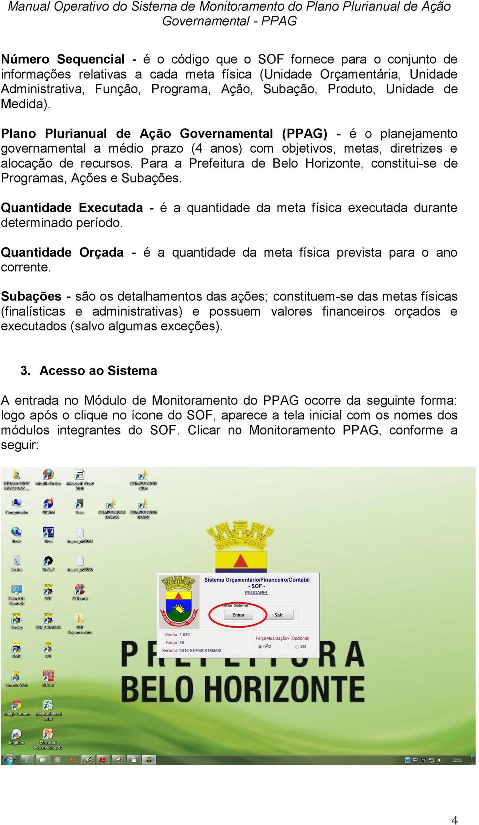 Para a Prefeitura de Belo Horizonte, constitui-se de Programas, Ações e Subações. Quantidade Executada - é a quantidade da meta física executada durante determinado período.