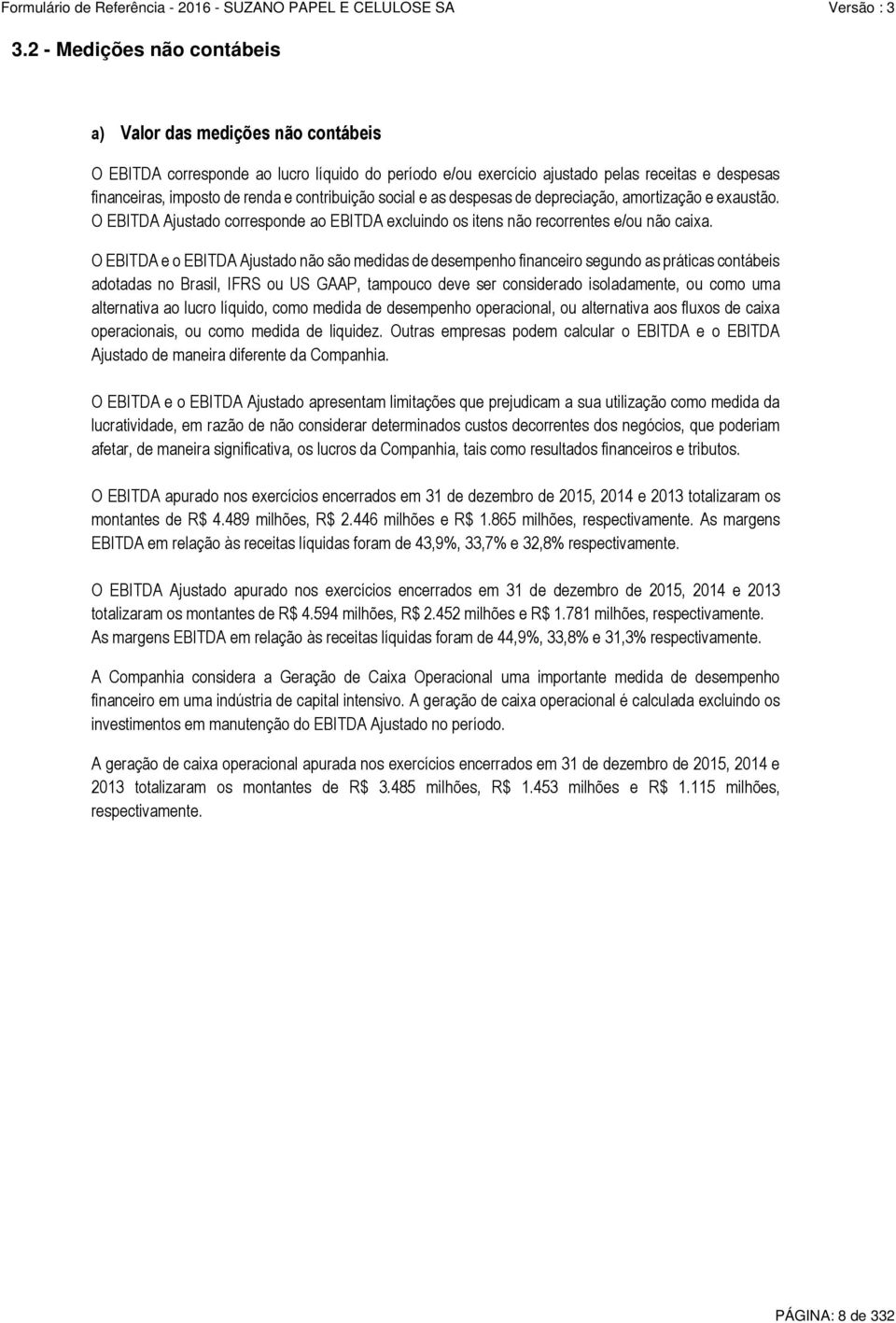 O EBITDA e o EBITDA Ajustado não são medidas de desempenho financeiro segundo as práticas contábeis adotadas no Brasil, IFRS ou US GAAP, tampouco deve ser considerado isoladamente, ou como uma