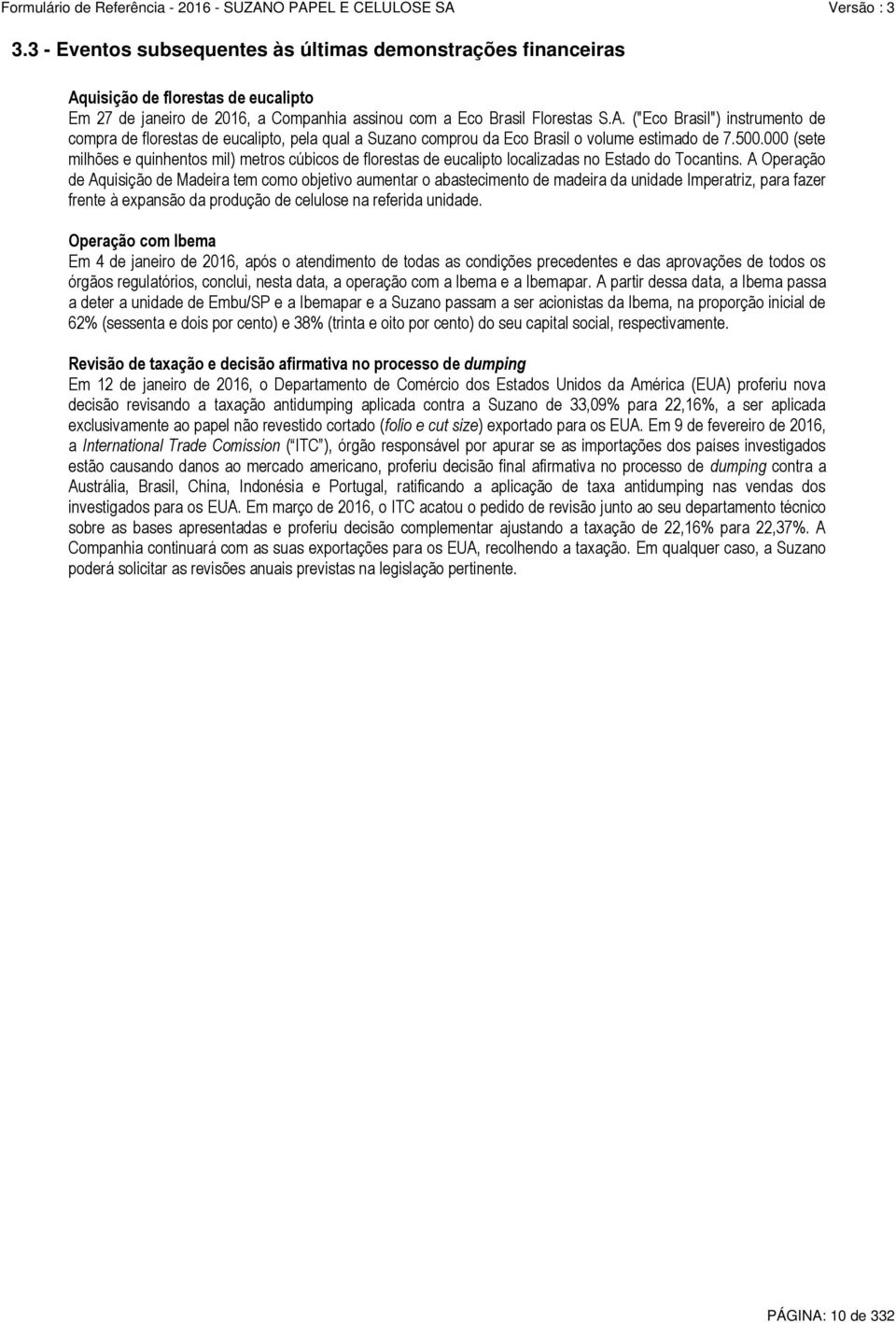 A Operação de Aquisição de Madeira tem como objetivo aumentar o abastecimento de madeira da unidade Imperatriz, para fazer frente à expansão da produção de celulose na referida unidade.