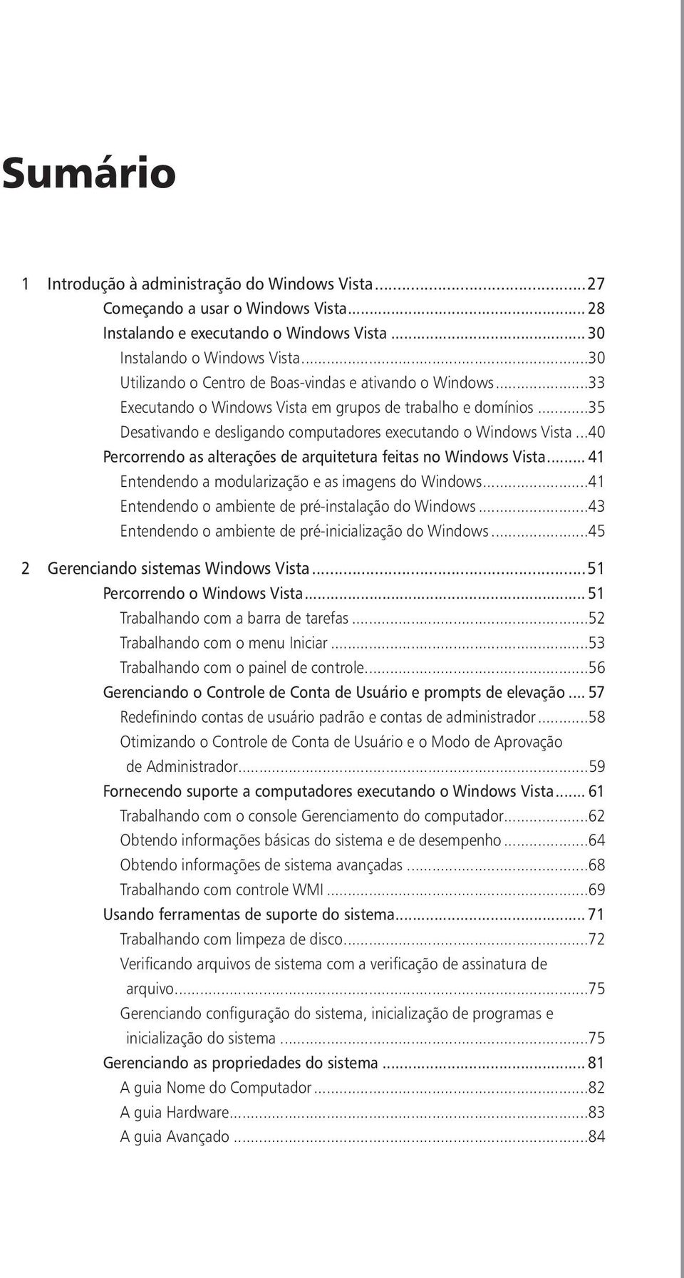 ..40 Percorrendo as alterações de arquitetura feitas no Windows Vista... 41 Entendendo a modularização e as imagens do Windows...41 Entendendo o ambiente de pré-instalação do Windows.