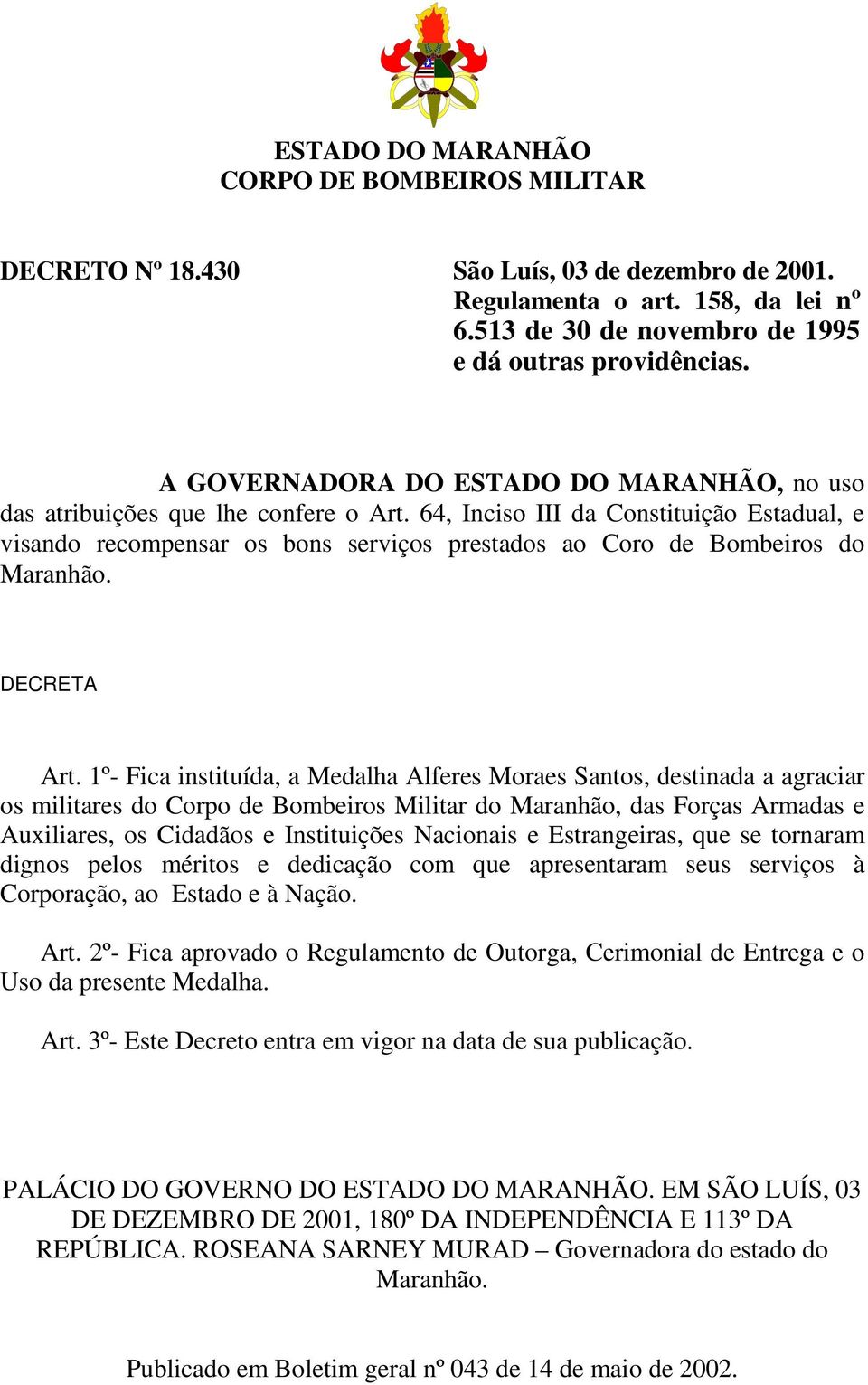 64, Inciso III da Constituição Estadual, e visando recompensar os bons serviços prestados ao Coro de Bombeiros do Maranhão. DECRETA Art.