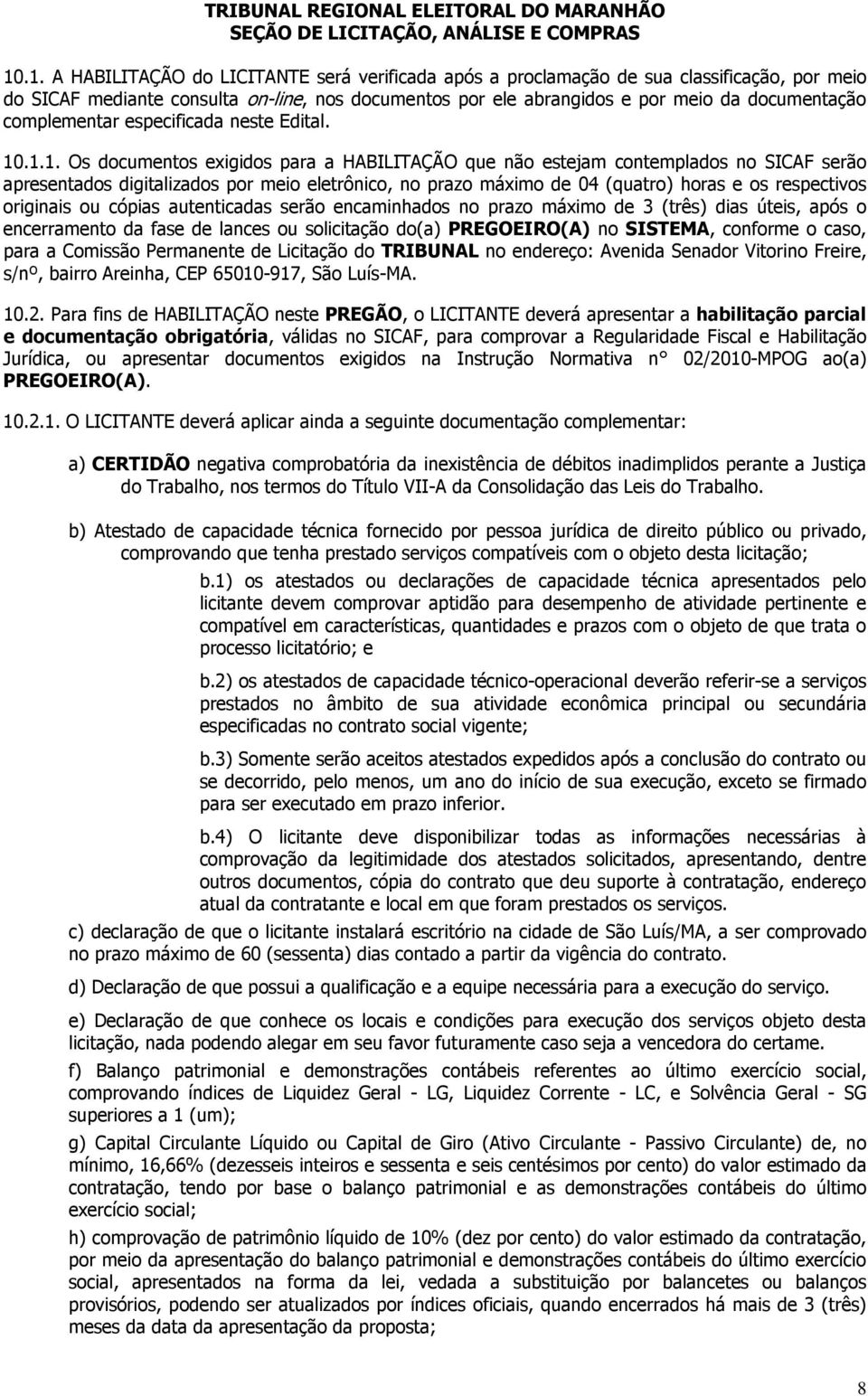 .1.1. Os documentos exigidos para a HABILITAÇÃO que não estejam contemplados no SICAF serão apresentados digitalizados por meio eletrônico, no prazo máximo de 04 (quatro) horas e os respectivos