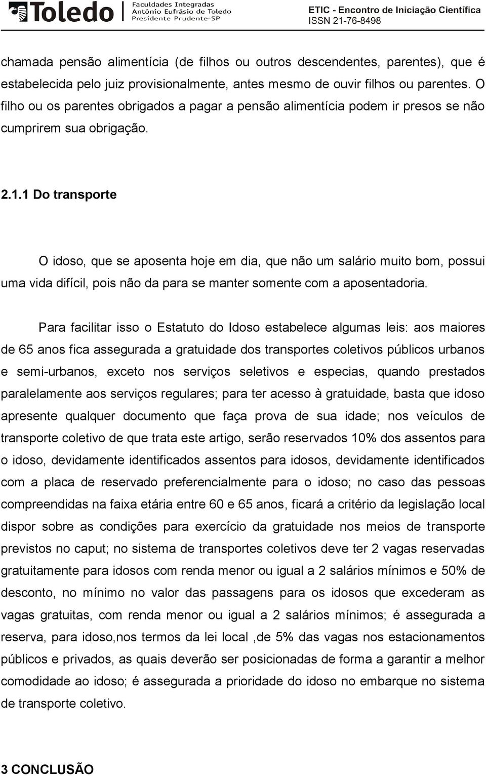 1 Do transporte O idoso, que se aposenta hoje em dia, que não um salário muito bom, possui uma vida difícil, pois não da para se manter somente com a aposentadoria.