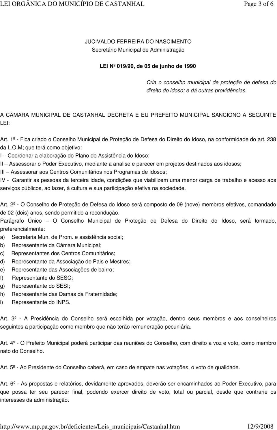 1º - Fica criado o Conselho Municipal de Proteção de Defesa do Direito do Idoso, na conformidade do art. 238 da L.O.