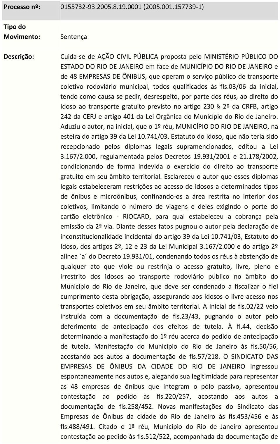 157739-1) Tipo do Movimento: Descrição: Sentença Cuida-se de AÇÃO CIVIL PÚBLICA proposta pelo MINISTÉRIO PÚBLICO DO ESTADO DO RIO DE JANEIRO em face de MUNICÍPIO DO RIO DE JANEIRO e de 48 EMPRESAS DE