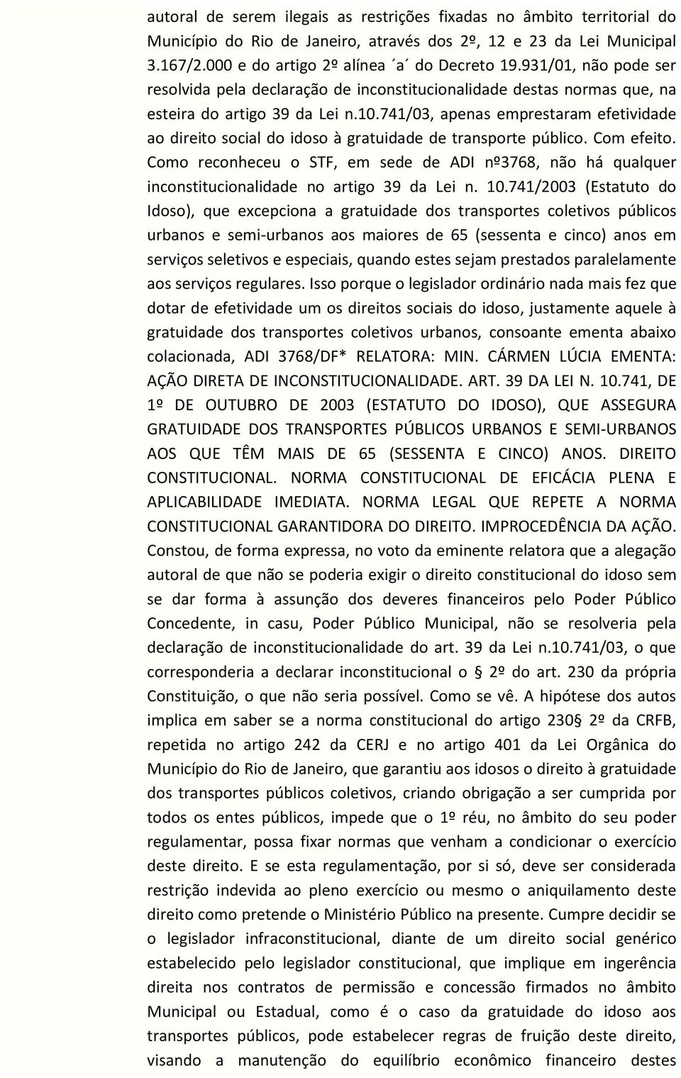 741/03, apenas emprestaram efetividade ao direito social do idoso à gratuidade de transporte público. Com efeito.