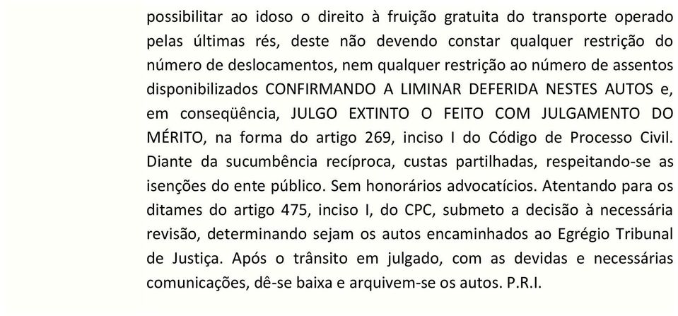 Civil. Diante da sucumbência recíproca, custas partilhadas, respeitando-se as isenções do ente público. Sem honorários advocatícios.