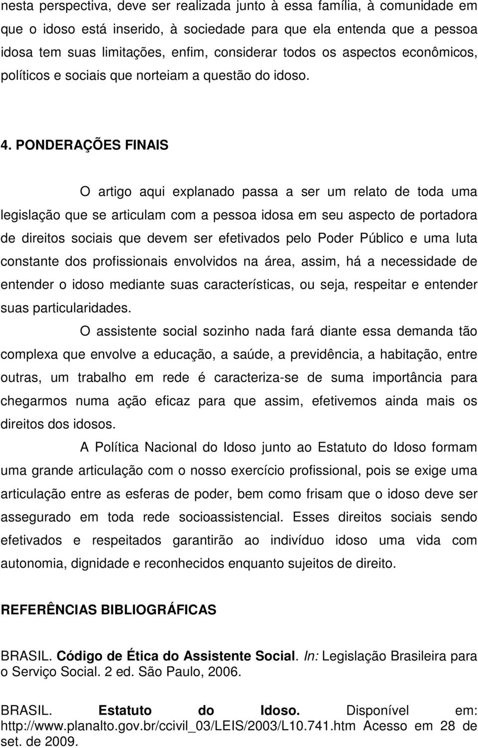 PONDERAÇÕES FINAIS O artigo aqui explanado passa a ser um relato de toda uma legislação que se articulam com a pessoa idosa em seu aspecto de portadora de direitos sociais que devem ser efetivados