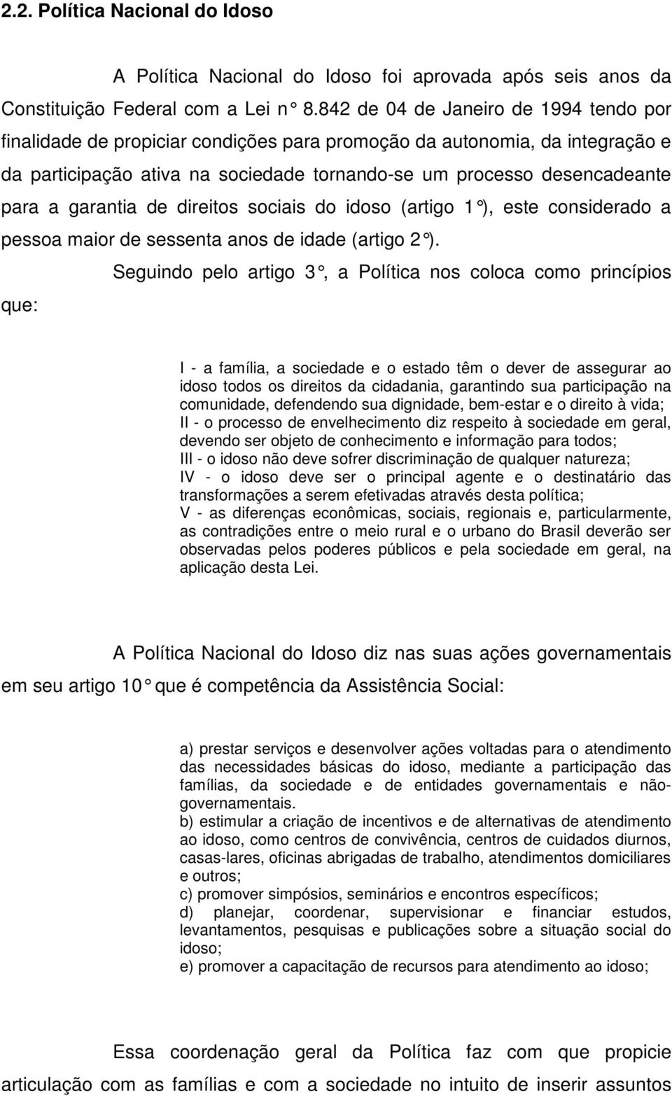 garantia de direitos sociais do idoso (artigo 1 ), este considerado a pessoa maior de sessenta anos de idade (artigo 2 ).